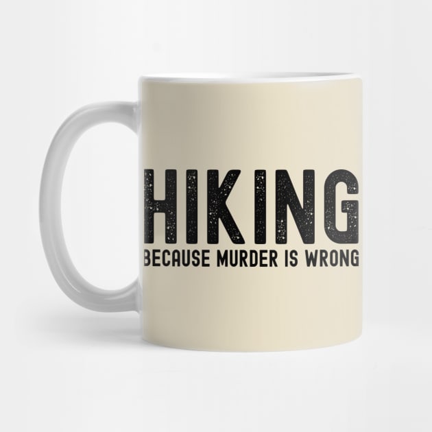 HIKING - because murder is wrong; hike; hiking; hiker; hikers; hiking lover; hiking addict; funny; hiking joke; travel; mountains; woods; outdoors; outdoorsy; camping; adventurer; backpacker; bushwalk; walking; nature; nature lover; explore; travelling; by Be my good time